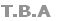 T.B.A