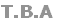 T.B.A